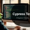 Cypress Testing: Hướng dẫn toàn diện cho Web App hiện đại 2026