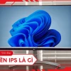 IPS là gì? Khám phá hệ thống phòng chống xâm nhập và màn hình công nghệ IPS