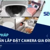 Lắp Đặt Camera Gia Đình: Hướng Dẫn Chi Tiết & Lựa Chọn Thông Minh