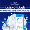Latency là gì? Tầm quan trọng và cách khắc phục độ trễ website