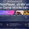 NoxPlayer: Giả lập Android nhẹ nhất cho mọi cấu hình 2026