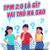 TPM 2.0 là gì và tại sao cần thiết cho Windows 11 và bảo mật
