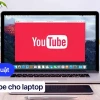 YouTube cho PC: Hướng dẫn tải và trải nghiệm trên máy tính Windows