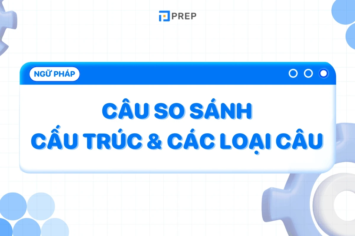 So sánh chi tiết các cấu trúc câu và lưu ý quan trọng trong tiếng Anh 2026