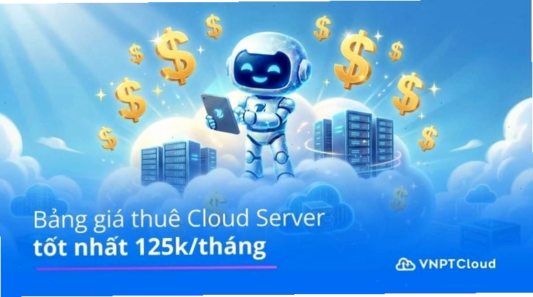 Bảng giá thuê Cloud Server tại VNPT Cloud với nhiều tùy chọn cấu hình
