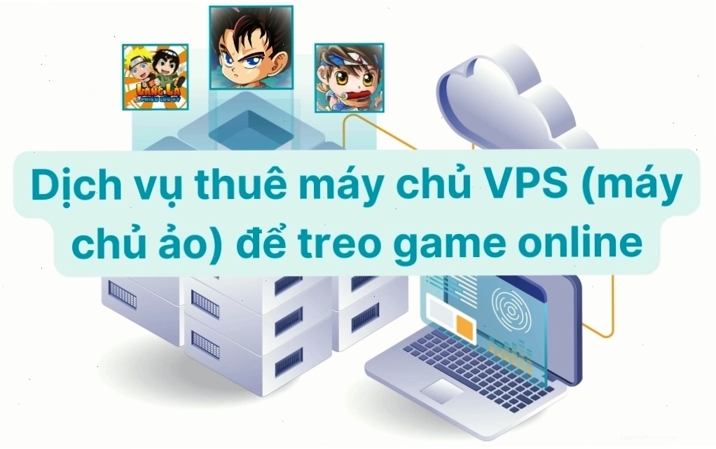 Dịch vụ cho thuê máy chủ ảo (VPS) để treo game online hiệu quả với VPS Việt Nam