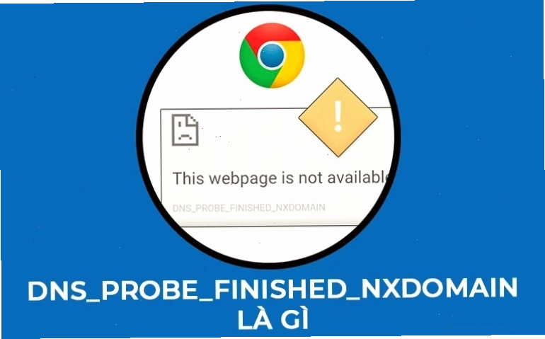 Giải thích ý nghĩa của lỗi dns_probe_finished_nxdomain