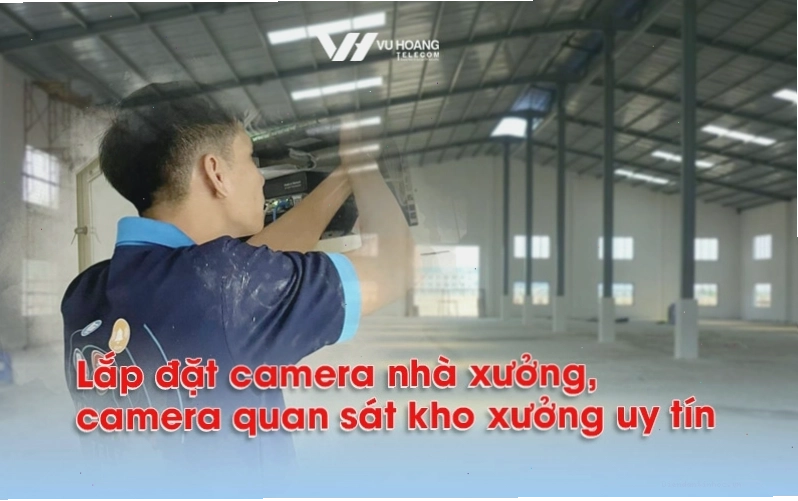 Hệ thống camera giám sát tại nhà xưởng giúp đảm bảo an ninh và theo dõi sản xuất