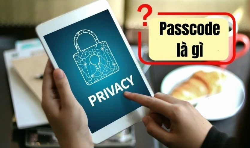 Passcode là gì - Khái niệm cơ bản về mã bảo mật điện thoại