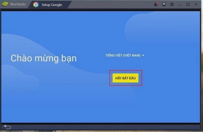 Tùy chỉnh ngôn ngữ BlueStack và nhấn nút Hãy bắt đầu