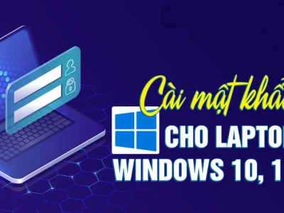 Bảo vệ máy tính: Hướng dẫn cách cài mật khẩu máy tính Windows 11, 10