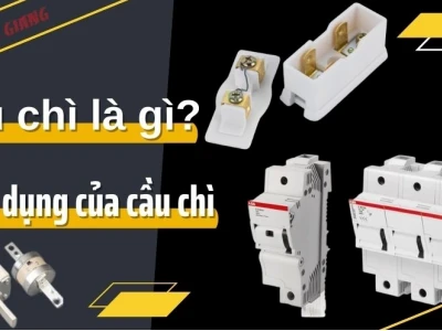 Cầu chì là gì? Vai trò, cấu tạo và nguyên lý hoạt động chi tiết