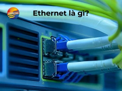 Ethernet là gì? Tìm hiểu cách thức hoạt động và các loại cáp phổ biến