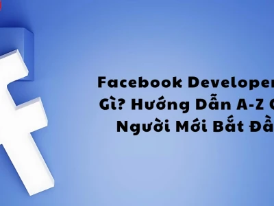 Facebook Developer là gì Hướng dẫn chi tiết cho người mới bắt đầu 2026