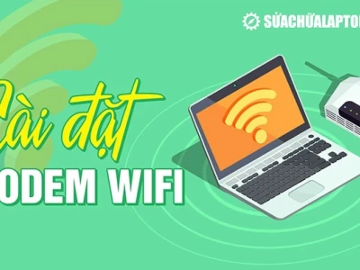 Hướng dẫn chi tiết cài đặt modem wifi các hãng phổ biến năm 2026