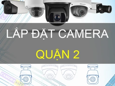 Lắp đặt camera tại Quận 2: Dịch vụ uy tín, chuyên nghiệp năm 2026