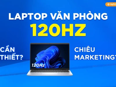 Laptop 120Hz: Nâng tầm trải nghiệm hình ảnh chân thực và mượt mà