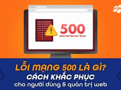 Lỗi 500 Internal Server Error là gì và cách khắc phục hiệu quả