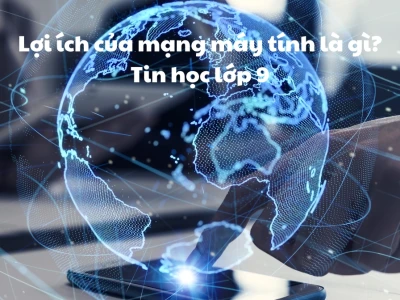Lợi ích của mạng máy tính và tầm quan trọng trong cuộc sống 2026