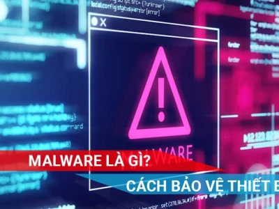 Malware là gì? Hướng dẫn nhận biết và phòng chống hiệu quả