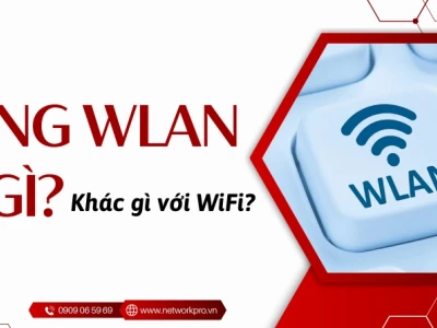 Mạng WLAN là gì? Phân biệt chi tiết với Wifi trong 2026