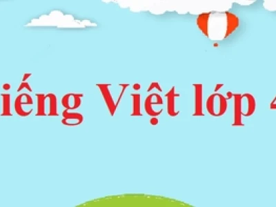 Tiếng Việt lớp 4: Hướng dẫn chi tiết sách Kết nối tri thức năm 2026