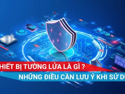 Tường lửa là gì? Vai trò, cơ chế hoạt động và lựa chọn phù hợp